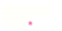 Let's pick flowers that expresses the person who you want to become
